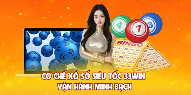 Cơ chế xổ số siêu tốc 33WIN vận hành minh bạch